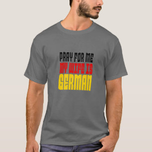 Mens Pray For Me, My Wife Is German T-Shirt