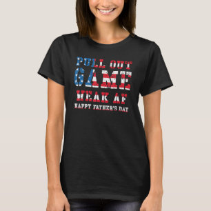 Mens Pull Out Game Weak Af Happy Fathers Day Daddy T-Shirt