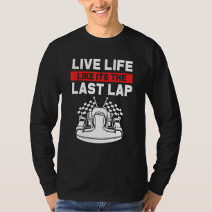 Mens Race Car Go Kart Racing Live Life Like Its Th T-Shirt