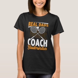 Mens Real Dads Coach Badminton Badminton Player Sh T-Shirt