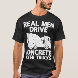 Mens Real Men Drive Concrete Mixer Truck Funny Cem T-Shirt