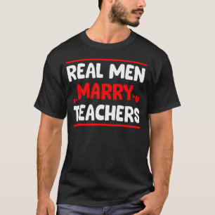 Mens Real Men Marry Teachers  Teachers Husband T-Shirt