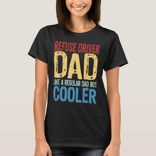 Mens Refuse Driver Dad   Like a Regular Dad but Co T-Shirt (Front)