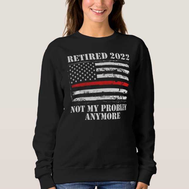 Mens Retired 2022 Not My Problem Anymore Firefight Sweatshirt (Front)