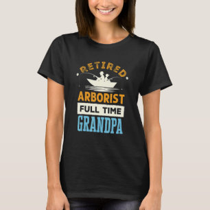 Mens Retired Arborist Full Time Grandpa Retirement T-Shirt