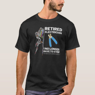 Mens  Retired Electrician I No Longer Have To Stri T-Shirt