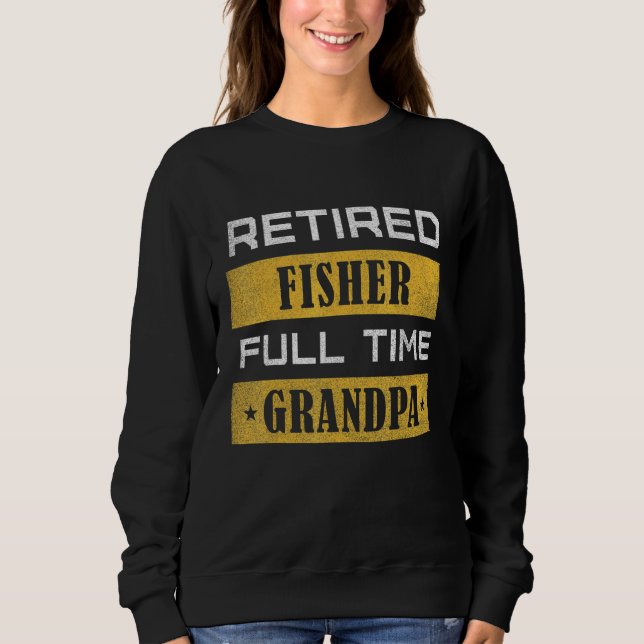 Mens Retired Fisher Full Time Grandpa Retirement Sweatshirt (Front)