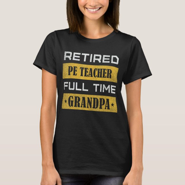 Mens Retired Pe Teacher Full Time Grandpa Retireme T-Shirt (Front)