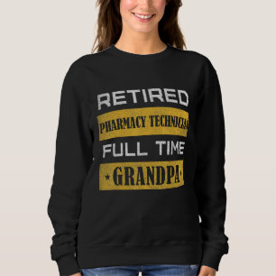 Mens Retired Pharmacy Technician Full Time Grandpa Sweatshirt