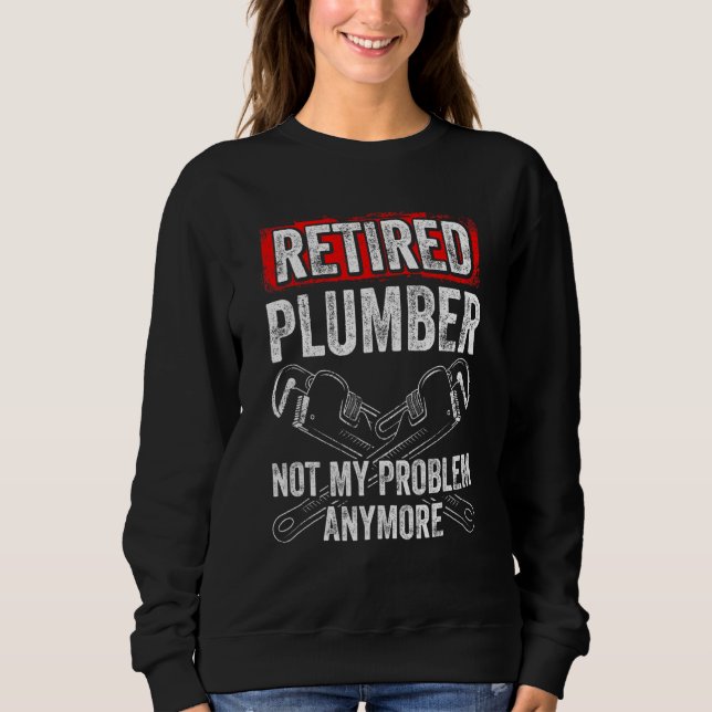 Mens Retired Plumber Not My Problem Anymore Cool P Sweatshirt (Front)