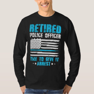 Mens Retired Police Officer Time To Give It Arrest T-Shirt