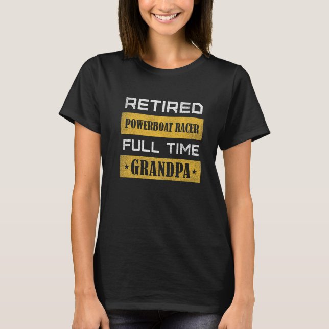 Mens Retired Powerboat racer Full Time Grandpa T-Shirt (Front)