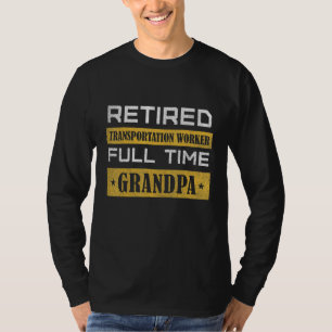 Mens Retired Transportation Worker Full Time Grand T-Shirt