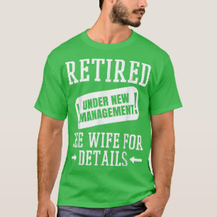 Mens Retired Under New Management See Wife, Funny  T-Shirt