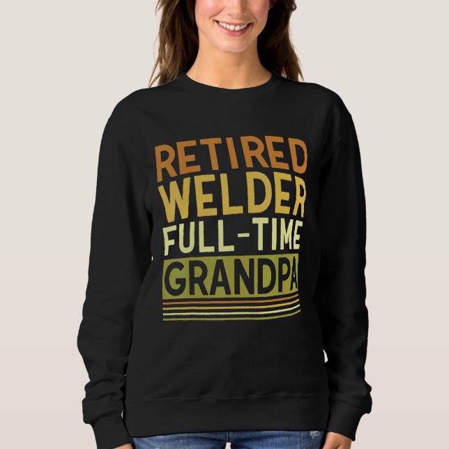 Mens Retired Welder Full time Grandpa Tig Mig Weld Sweatshirt (Front)