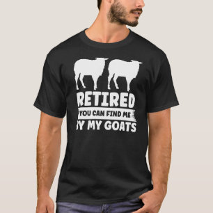 Mens Retired You Can Find Me By My Goats Goats T-Shirt