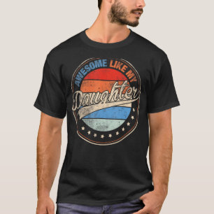 Mens Retro Awesome Like My Daughter Funny Father T-Shirt