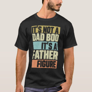 Mens Retro Vintage It s Not A Dad Bod It s A Fathe T-Shirt