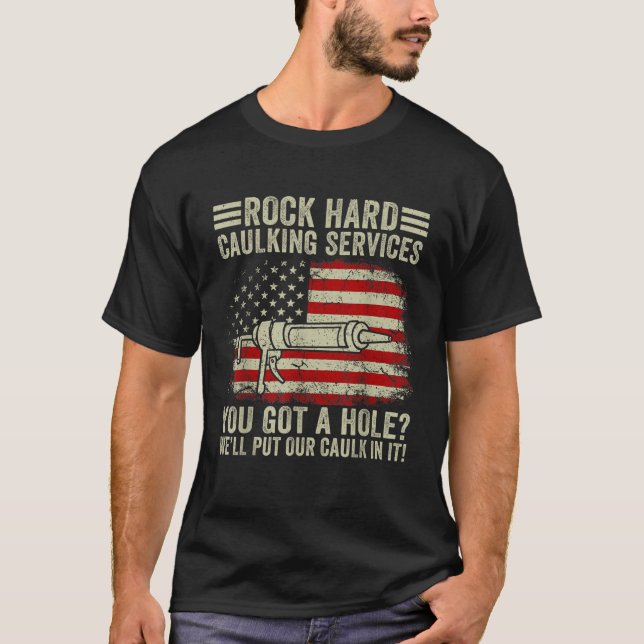 Mens Rock Hard Caulking Services You Got A Hole T  T-Shirt (Front)