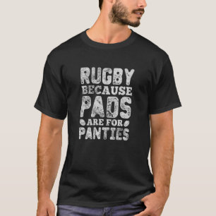 Mens Rugby Because Pads Are For Panties Rugger Pla T-Shirt