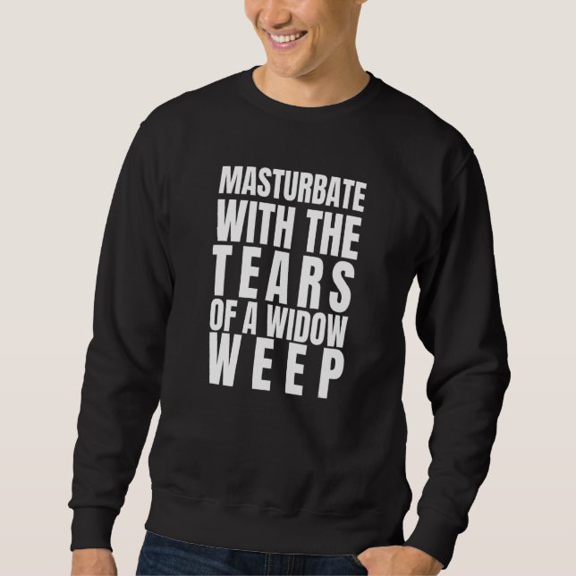 Mens  Sarcastic Masturbate With The Tears Of A Wid Sweatshirt (Front)