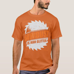 Mens Sawdust Is Man Glitter Woodworking Carpenter T-Shirt