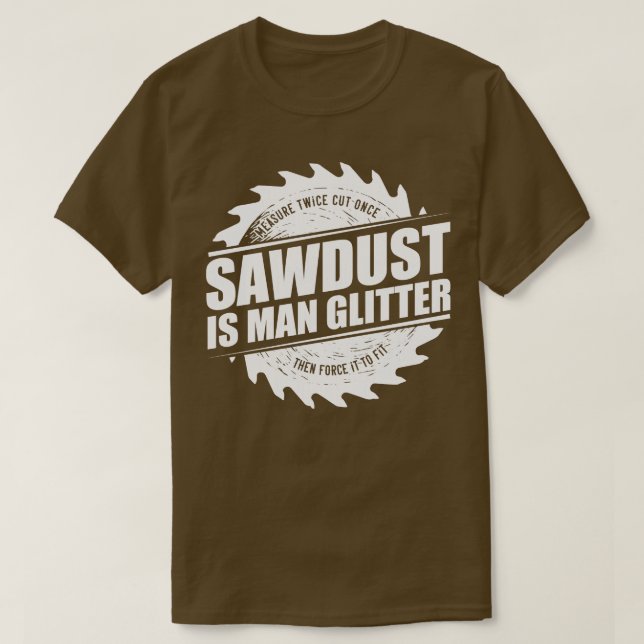 Mens Sawdust Is Man Glitter Woodworking Carpenter  T-Shirt (Design Front)