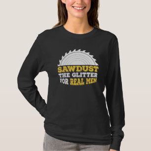 Mens Sawdust The Glitter For Real Men And Carpente T-Shirt