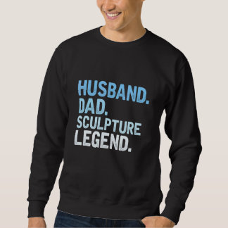 Mens Sculpture Dad  Husband Dad Sculpture Legend F Sweatshirt