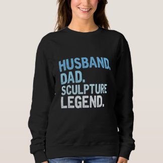 Mens Sculpture Dad  Husband Dad Sculpture Legend F Sweatshirt