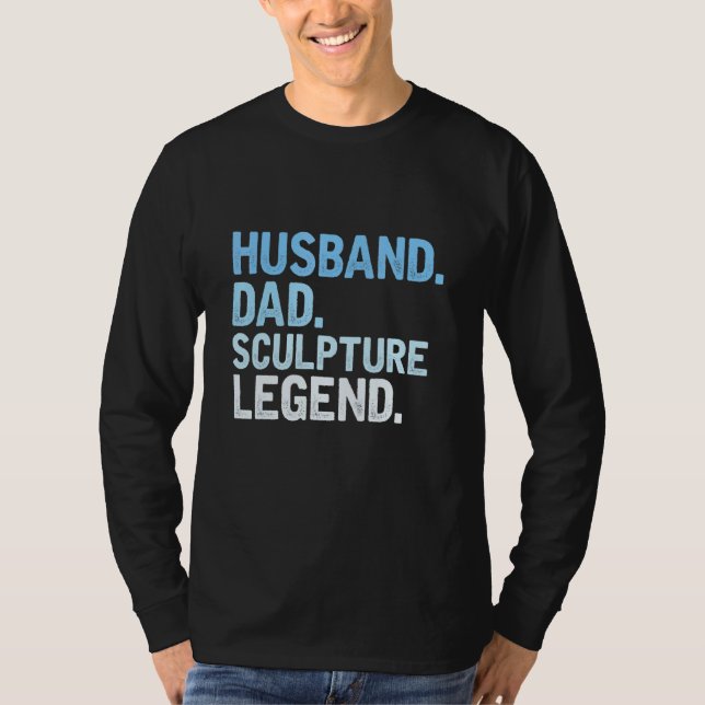 Mens Sculpture Dad  Husband Dad Sculpture Legend F T-Shirt (Front)