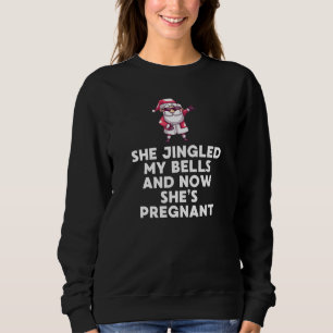 Mens She Jingled My Bells And Now She Is Pregnant Sweatshirt