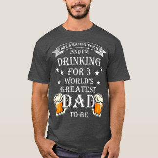 Mens Shes Eating for 2 and Im Drinking for 3 Fathe T-Shirt