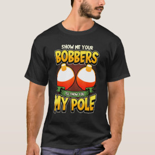 Mens Show Me Your Bobbers Ill Show You My Pole Lov T-Shirt