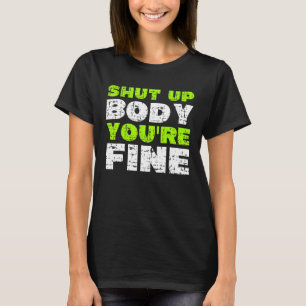 Mens Shut Up Body You re Fine Gym Motivational T-Shirt
