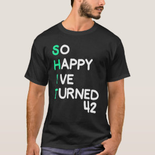Mens so happy I ve turned 42 sarcastic birthday T-Shirt
