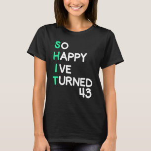 Mens so happy I ve turned 43  sarcastic birthday T-Shirt