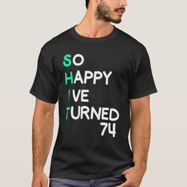 Mens so happy I ve turned 74  sarcastic birthday T-Shirt (Front)