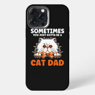 Mens Sometimes you just gotta be a cat dad father iPhone 13 Pro Max Case