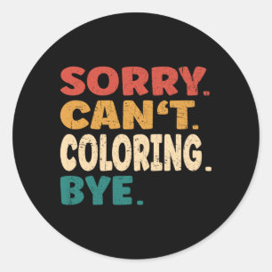 Mens Sorry Cant Colouring Bye Men Women Funny Classic Round Sticker