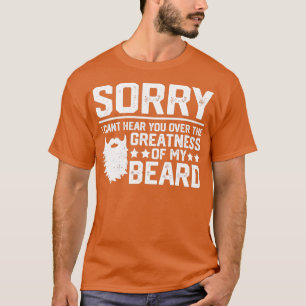 Mens Sorry I Cant Hear You Over he Greatness Of My T-Shirt