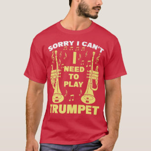 Mens Sorry I can't I need to play trumpet Music T-Shirt