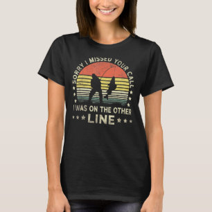 Mens Sorry I Missed Your Call Was On Other Line Fi T-Shirt