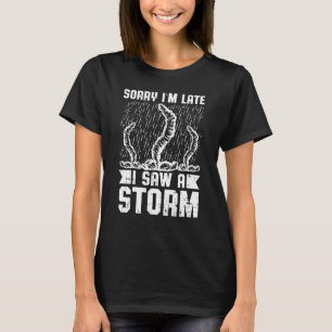 Mens Sorry Im Late I Saw A Storm Storm Chasing T-Shirt