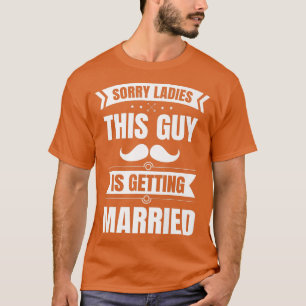 Mens Sorry Ladies This Guy Is Getting Married Husb T-Shirt
