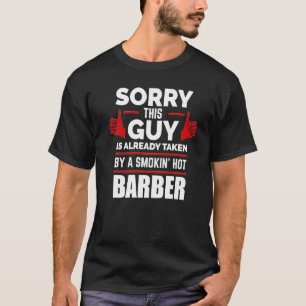 Mens Sorry This Guy Is Taken By A Hot Barber Relat T-Shirt