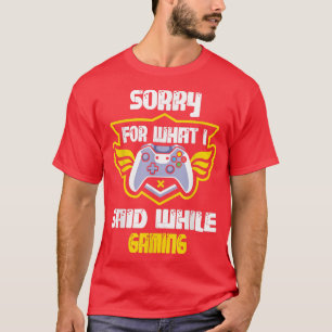 Mens Sorry What I Said While Gaming Video Games Fu T-Shirt