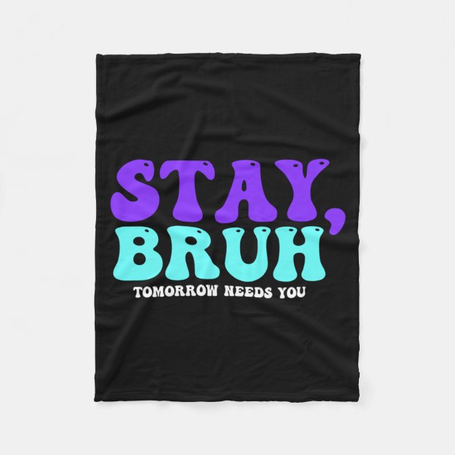 Mens Stay Suicide Awareness Tomorrow Needs Bruh Fleece Blanket (Front)