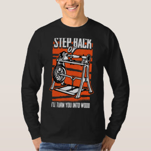 Mens Step Back Or I'll Turn You Into Wood Woodwor T-Shirt