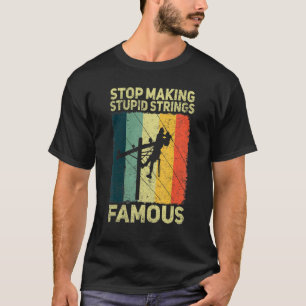 Mens Stop making stupid strings Famous electrician T-Shirt